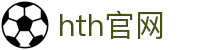 zh-cn-web-hth.com｜hth官网主题站_华体会app入口